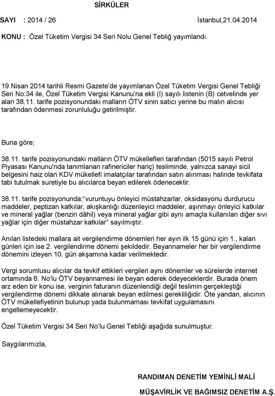 tarife pozisyonundaki malların ÖTV sinin satıcı yerine bu malın alıcısı tarafından ödenmesi zorunluluğu getirilmiştir. Buna göre; 38.11.