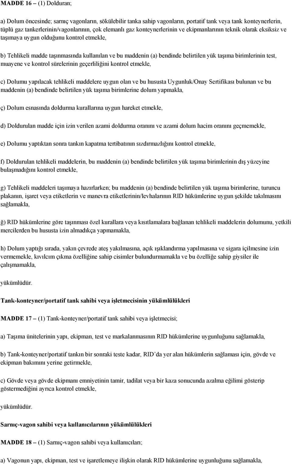 birimlerinin test, muayene ve kontrol sürelerinin geçerliliğini kontrol etmekle, c) Dolumu yapılacak tehlikeli maddelere uygun olan ve bu hususta Uygunluk/Onay Sertifikası bulunan ve bu maddenin (a)