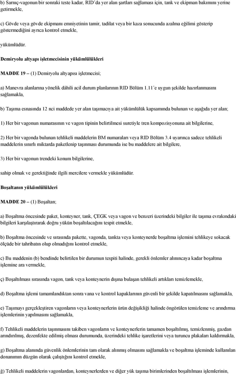 Demiryolu altyapı işletmecisinin yükümlülükleri MADDE 19 (1) Demiryolu altyapısı işletmecisi; a) Manevra alanlarına yönelik dâhili acil durum planlarının RID Bölüm 1.