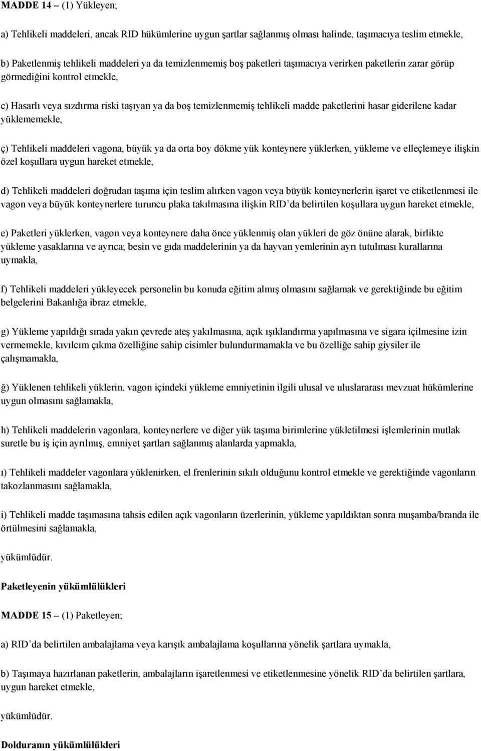 yüklememekle, ç) Tehlikeli maddeleri vagona, büyük ya da orta boy dökme yük konteynere yüklerken, yükleme ve elleçlemeye ilişkin özel koşullara uygun hareket etmekle, d) Tehlikeli maddeleri doğrudan