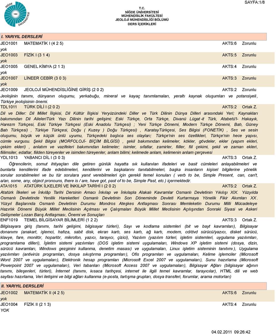 tanımı, dünyanın oluşumu, yerkabuğu, mineral ve kayaç tanımlamaları, yeraltı kaynak oluşumları ve potansiyeli, Türkiye jeolojisinin önemi. TDL1011 TÜRK DİLİ I (2 0 2) Ortak Z.