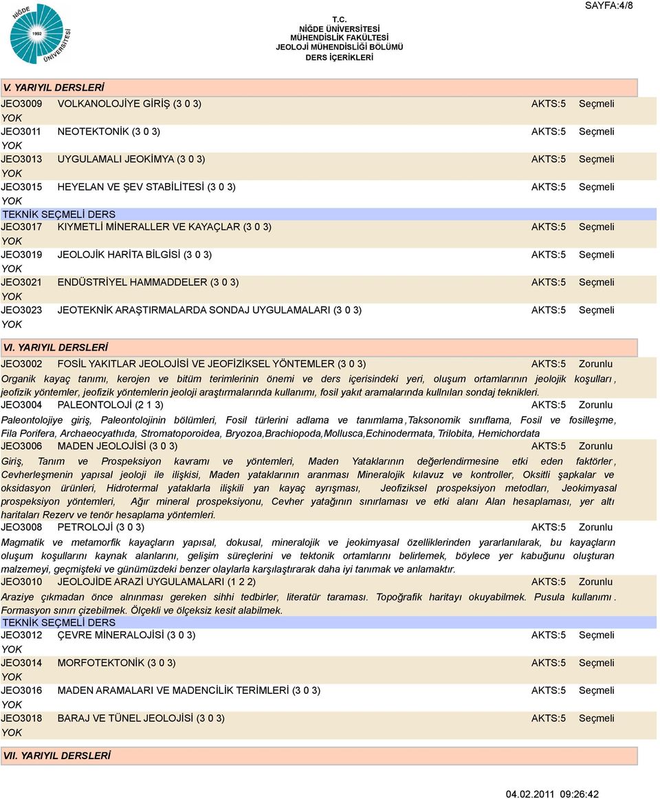 (3 0 3) JEO3019 JEOLOJİK HARİTA BİLGİSİ (3 0 3) JEO3021 ENDÜSTRİYEL HAMMADDELER (3 0 3) JEO3023 JEOTEKNİK ARAŞTIRMALARDA SONDAJ UYGULAMALARI (3 0 3) VI.