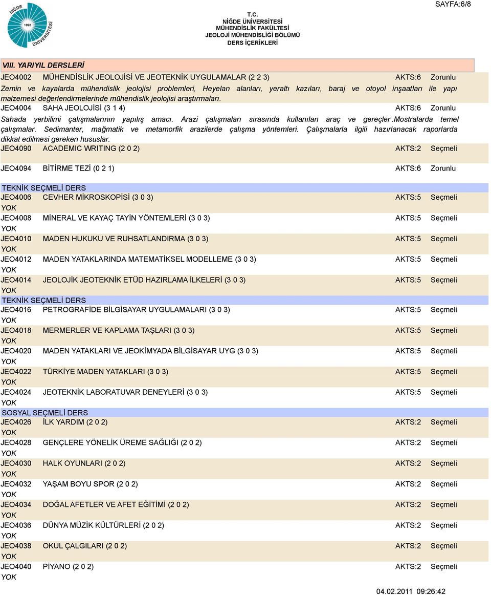 ile yapı malzemesi değerlendirmelerinde mühendislik jeolojisi araştırmaları. JEO4004 SAHA JEOLOJİSİ (3 1 4) Sahada yerbilimi çalışmalarının yapılış amacı.