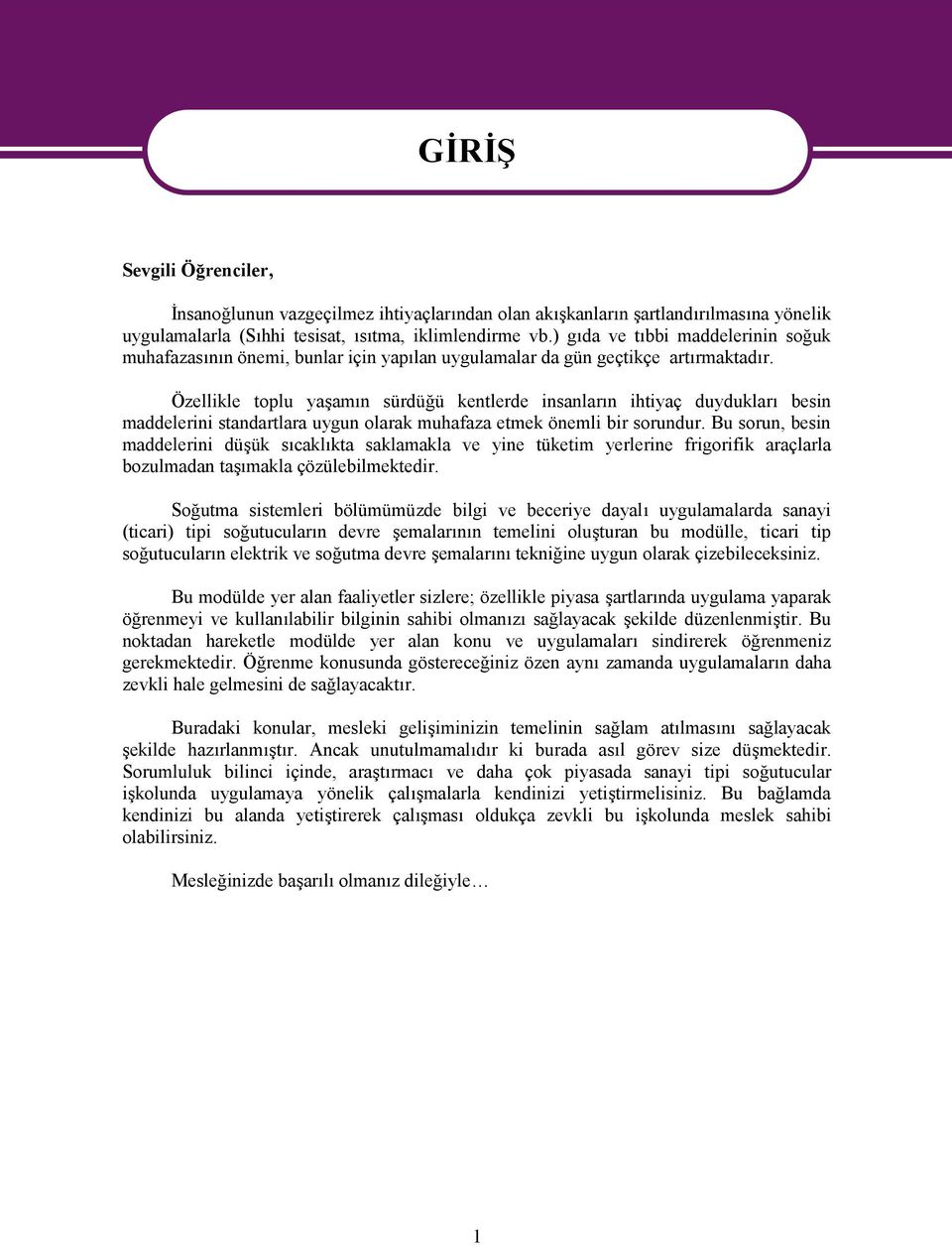 Özellikle toplu yaşamın sürdüğü kentlerde insanların ihtiyaç duydukları besin maddelerini standartlara uygun olarak muhafaza etmek önemli bir sorundur.