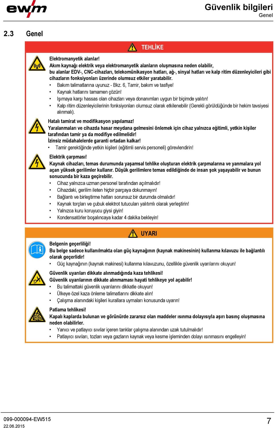 cihazların fonksiyonları üzerinde olumsuz etkiler yaratabilir. Bakım talimatlarına uyunuz - Bkz. 6, Tamir, bakım ve tasfiye! Kaynak hatlarını tamamen çözün!