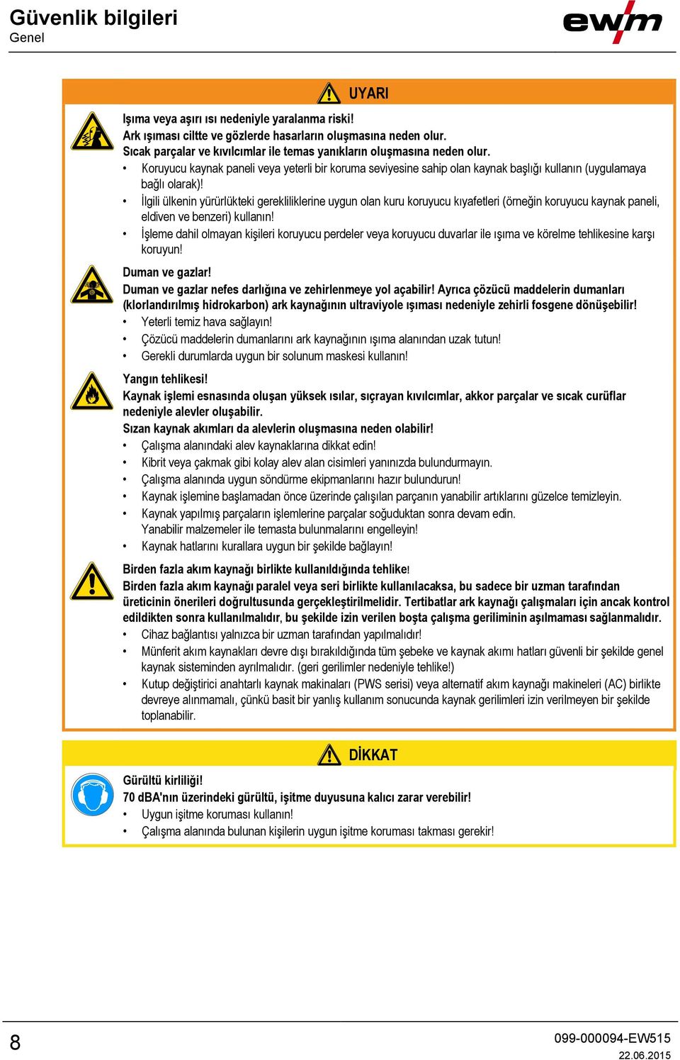 İlgili ülkenin yürürlükteki gerekliliklerine uygun olan kuru koruyucu kıyafetleri (örneğin koruyucu kaynak paneli, eldiven ve benzeri) kullanın!