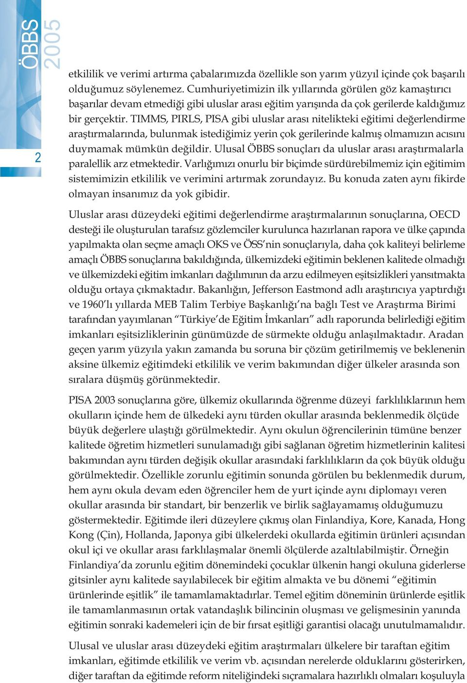 TIMMS, PIRLS, PISA gibi uluslar arasý nitelikteki eðitimi deðerlendirme araþtýrmalarýnda, bulunmak istediðimiz yerin çok gerilerinde kalmýþ olmamýzýn acýsýný duymamak mümkün deðildir.