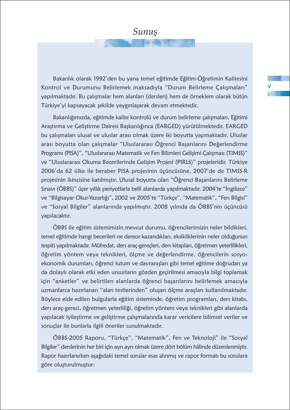 v Bakanlýðýmýzda, eðitimde kalite kontrolü ve durum belirleme çalýþmalarý, Eðitimi Araþtýrma ve Geliþtirme Dairesi Baþkanlýðýnca (EARGED) yürütülmektedir.