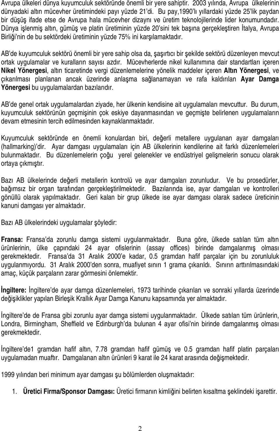 Dünya işlenmiş altın, gümüş ve platin üretiminin yüzde 20 sini tek başına gerçekleştiren İtalya, Avrupa Birliği nin de bu sektördeki üretiminin yüzde 75% ini karşılamaktadır.