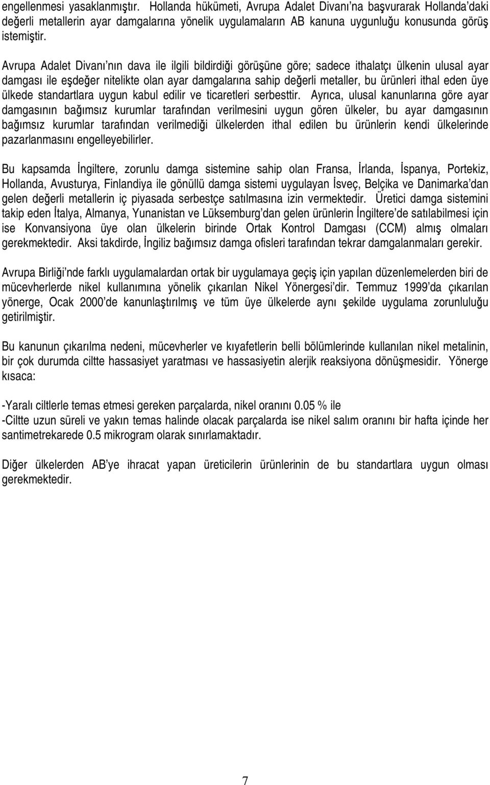 Avrupa Adalet Divanı nın dava ile ilgili bildirdiği görüşüne göre; sadece ithalatçı ülkenin ulusal ayar damgası ile eşdeğer nitelikte olan ayar damgalarına sahip değerli metaller, bu ürünleri ithal