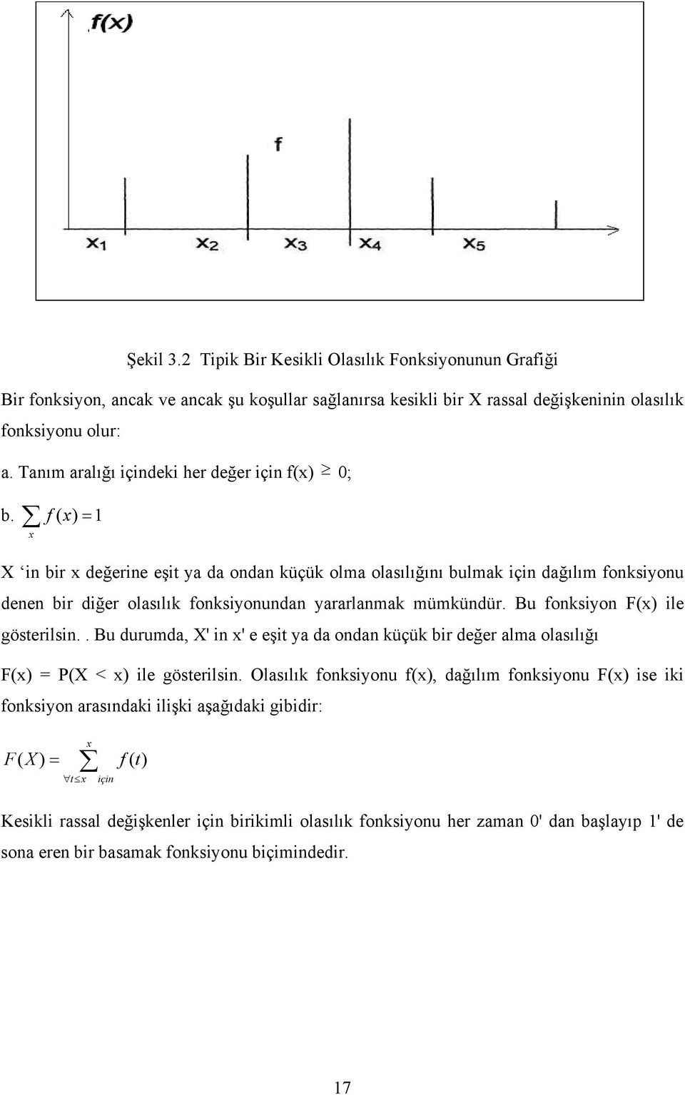 f( x ) = x br x değere eşt ya da oda küçük olma olasılığıı bulmak ç dağılım foksyou dee br dğer olasılık foksyouda yararlamak mümküdür. Bu foksyo F(x) le gösterls.