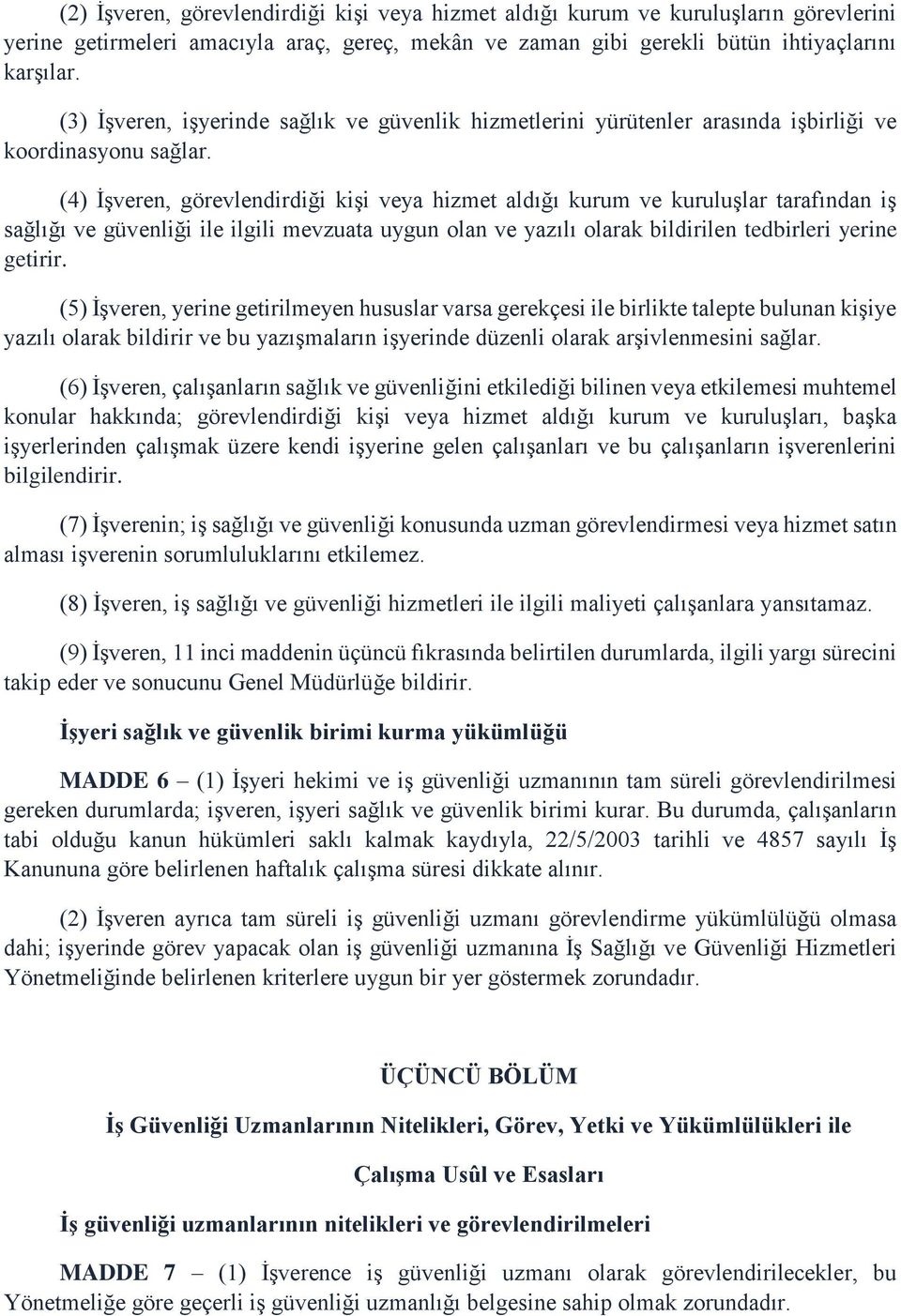 (4) İşveren, görevlendirdiği kişi veya hizmet aldığı kurum ve kuruluşlar tarafından iş sağlığı ve güvenliği ile ilgili mevzuata uygun olan ve yazılı olarak bildirilen tedbirleri yerine getirir.