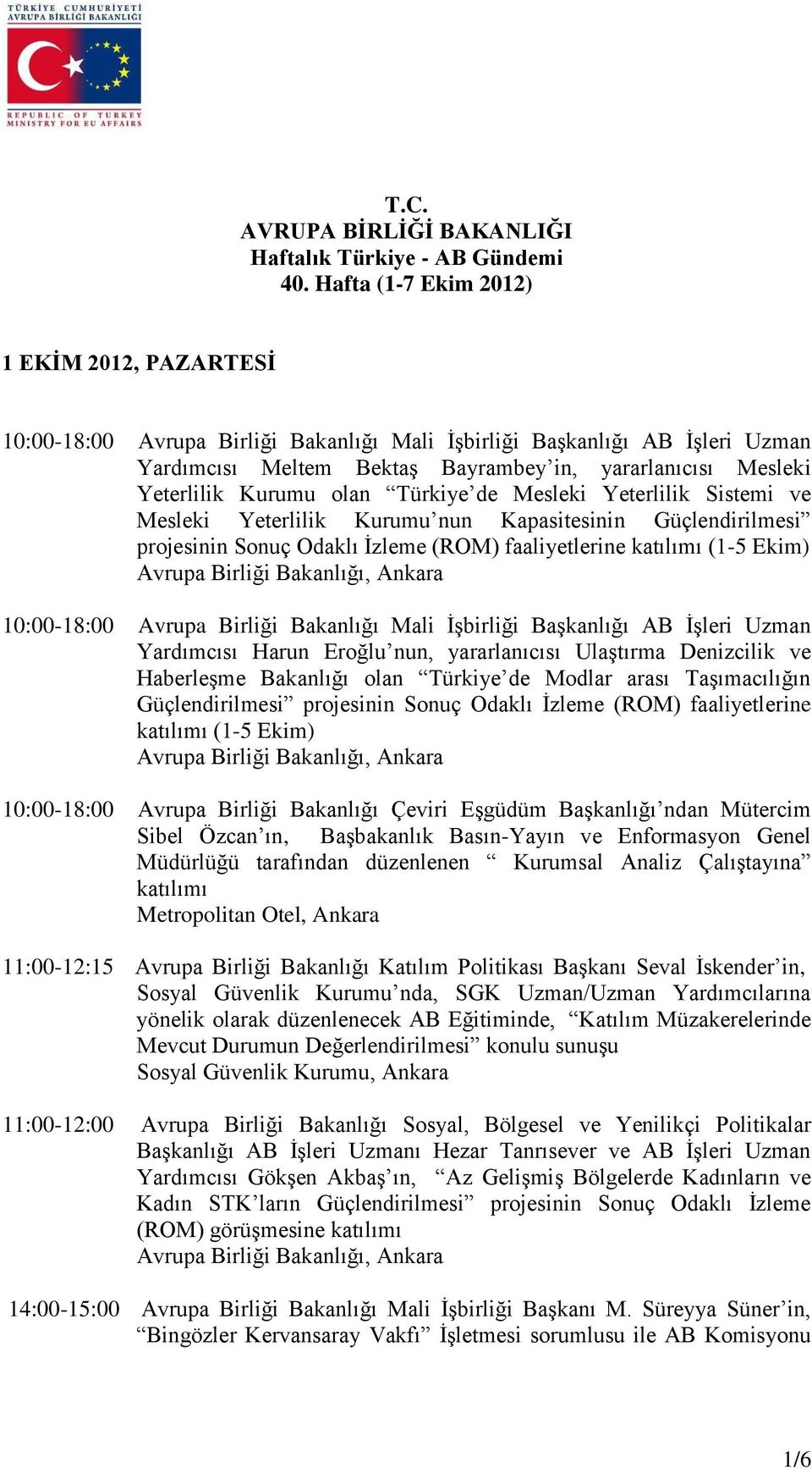 Kurumu olan Türkiye de Mesleki Yeterlilik Sistemi ve Mesleki Yeterlilik Kurumu nun Kapasitesinin Güçlendirilmesi projesinin Sonuç Odaklı İzleme (ROM) faaliyetlerine katılımı (1-5 Ekim) 10:00-18:00