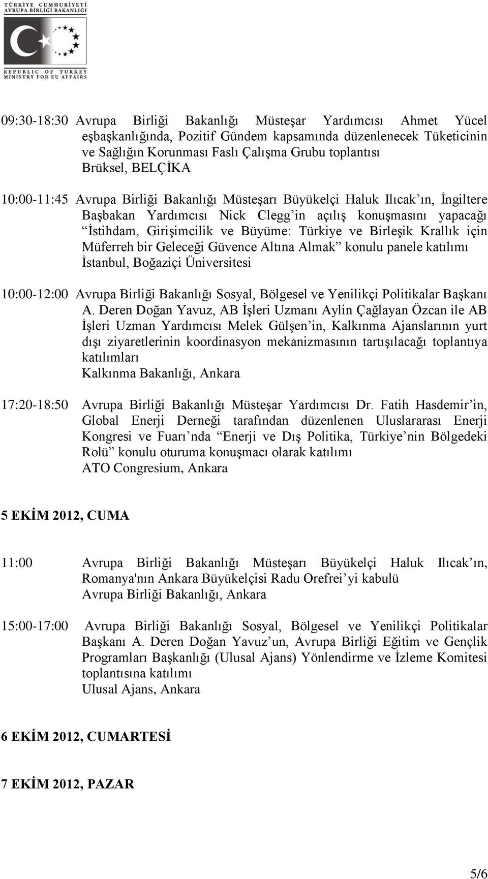 Birleşik Krallık için Müferreh bir Geleceği Güvence Altına Almak konulu panele katılımı İstanbul, Boğaziçi Üniversitesi 10:00-12:00 Avrupa Birliği Bakanlığı Sosyal, Bölgesel ve Yenilikçi Politikalar