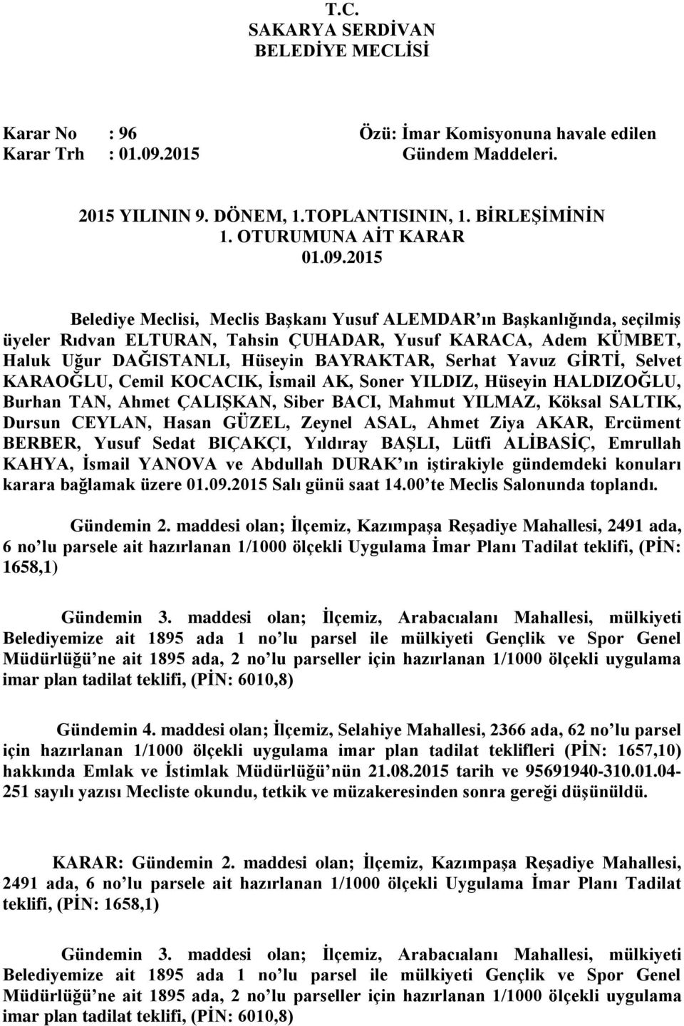 maddesi olan; Ġlçemiz, KazımpaĢa ReĢadiye Mahallesi, 2491 ada, 6 no lu parsele ait hazırlanan 1/1000 ölçekli Uygulama Ġmar Planı Tadilat teklifi, (PĠN: 1658,1) Gündemin 3.