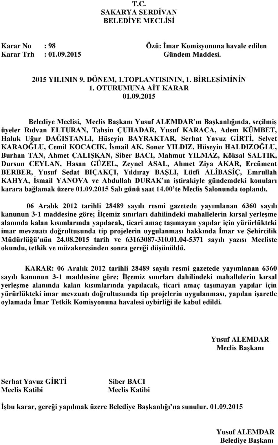 gazetede yayımlanan 6360 sayılı kanunun 3-1 maddesine göre; Ġlçemiz sınırları dahilindeki mahallelerin kırsal yerleģme alanında kalan kısımlarında yapılacak, ticari amaç taģımayan yapılar için