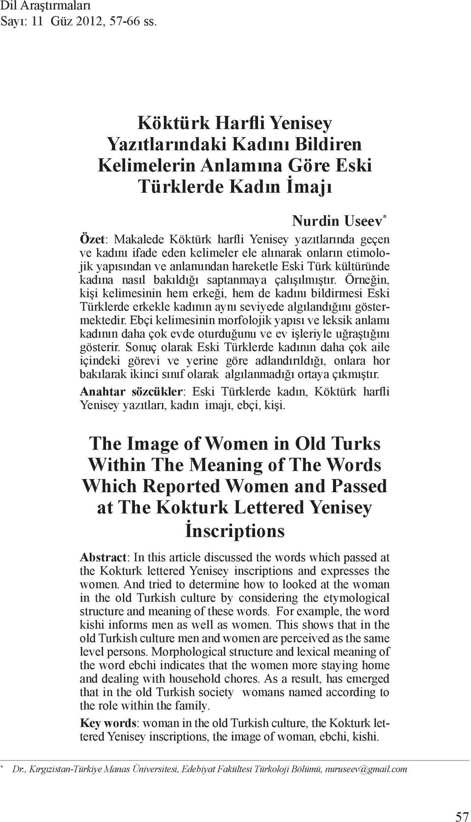 eden kelimeler ele alınarak onların etimolojik yapısından ve anlamından hareketle Eski Türk kültüründe kadına nasıl bakıldığı saptanmaya çalışılmıştır.
