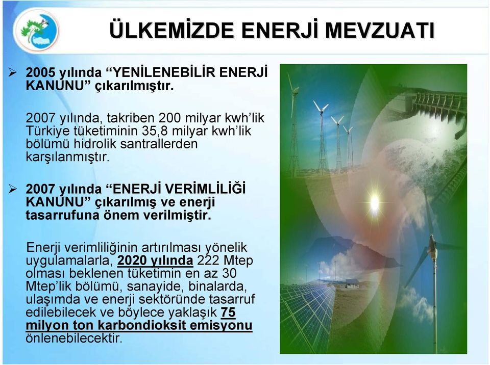 2007 yılında ENERJİ VERİMLİLİĞİ KANUNU çıkarılmış ve enerji tasarrufuna önem verilmiştir.