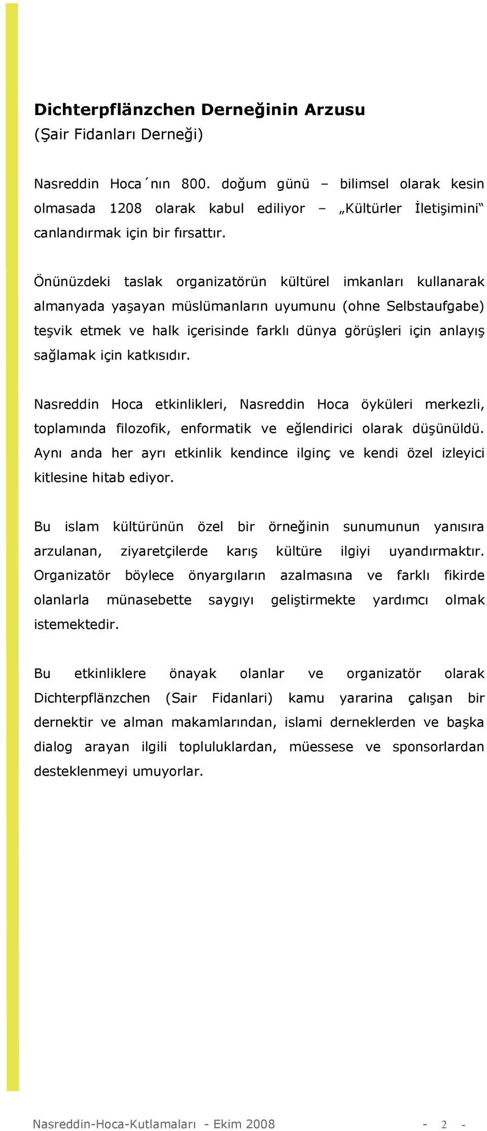 Önünüzdeki taslak organizatörün kültürel imkanları kullanarak almanyada yaşayan müslümanların uyumunu (ohne Selbstaufgabe) teşvik etmek ve halk içerisinde farklı dünya görüşleri için anlayış sağlamak