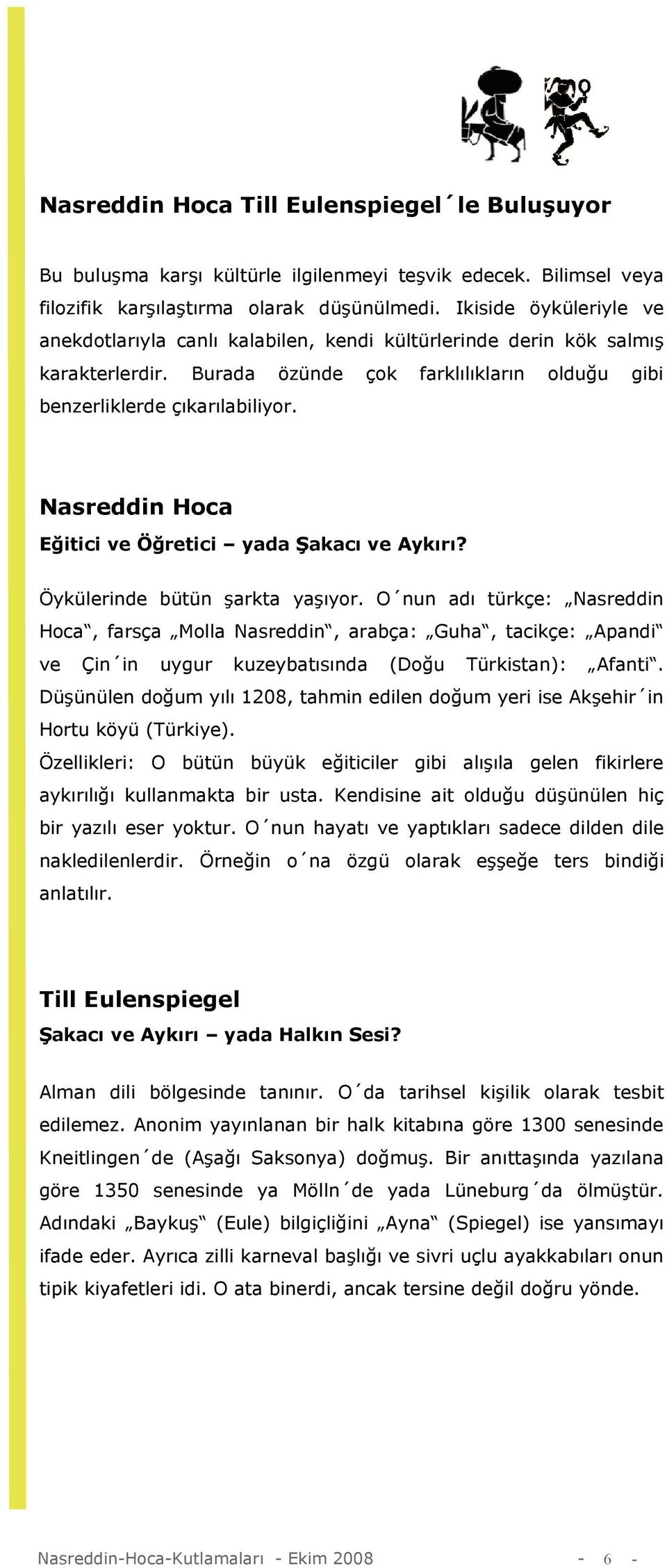 Nasreddin Hoca Eğitici ve Öğretici yada Şakacı ve Aykırı? Öykülerinde bütün şarkta yaşıyor.