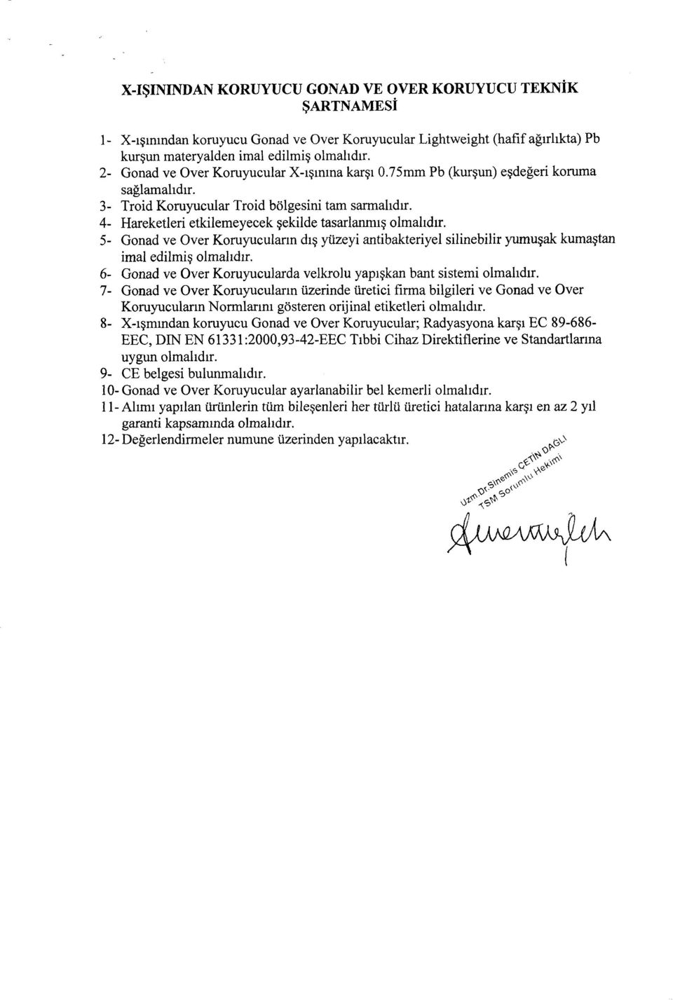 4- Hareketleri etkilemeyecek şekilde tasarlanmış olmalıdır. 5- Gonad ve Över Koruyucuların dış yüzeyi antibakteriyel silinebilir yumuşak kumaştan imal edilmiş olmalıdır.