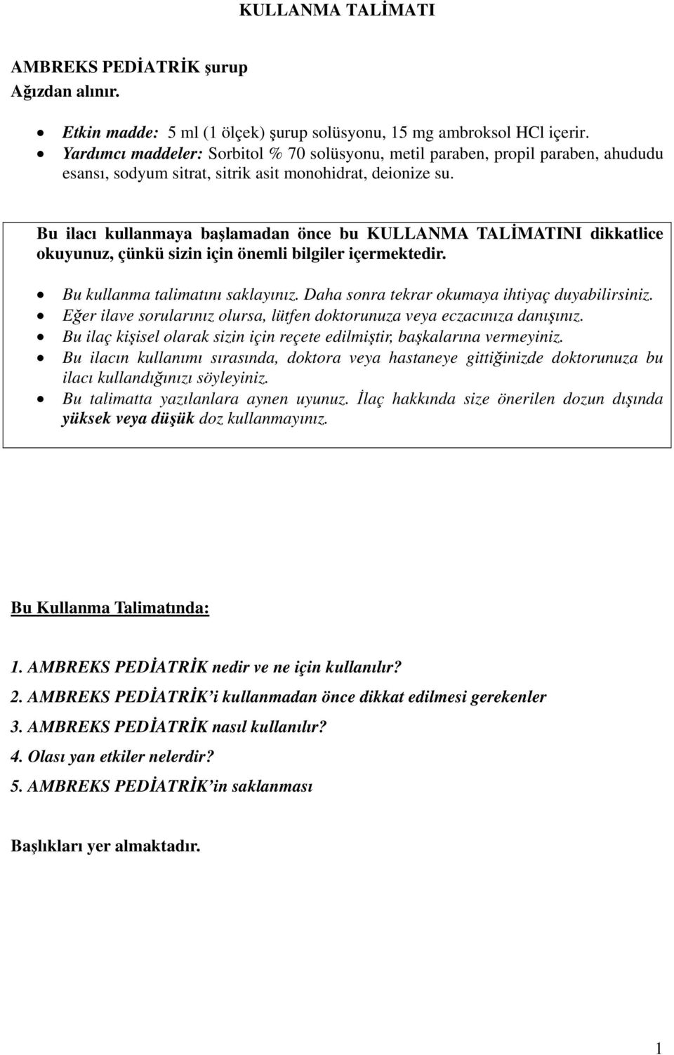 Bu ilacı kullanmaya başlamadan önce bu KULLANMA TALİMATINI dikkatlice okuyunuz, çünkü sizin için önemli bilgiler içermektedir. Bu kullanma talimatını saklayınız.