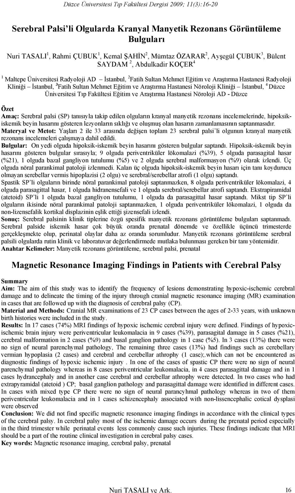 İstanbul, 4 Düzce Üniversitesi Tıp Fakültesi Eğitim ve Araştırma Hastanesi Nöroloji AD - Düzce Özet Amaç: Serebral palsi (SP) tanısıyla takip edilen olguların kranyal manyetik rezonans