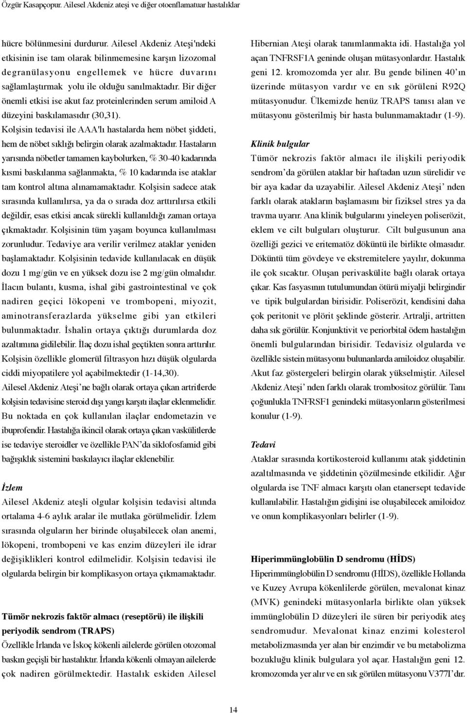 Bir diğer önemli etkisi ise akut faz proteinlerinden serum amiloid A düzeyini baskılamasıdır (30,31).