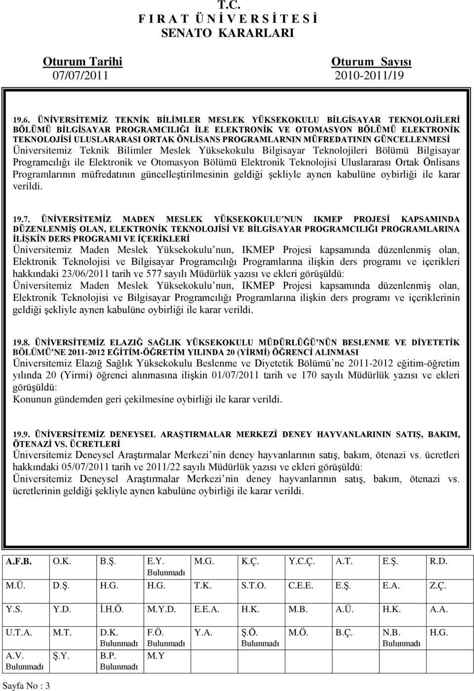 Teknolojisi Uluslararası Ortak Önlisans Programlarının müfredatının güncelleştirilmesinin geldiği şekliyle aynen kabulüne oybirliği ile karar verildi. 19.7.