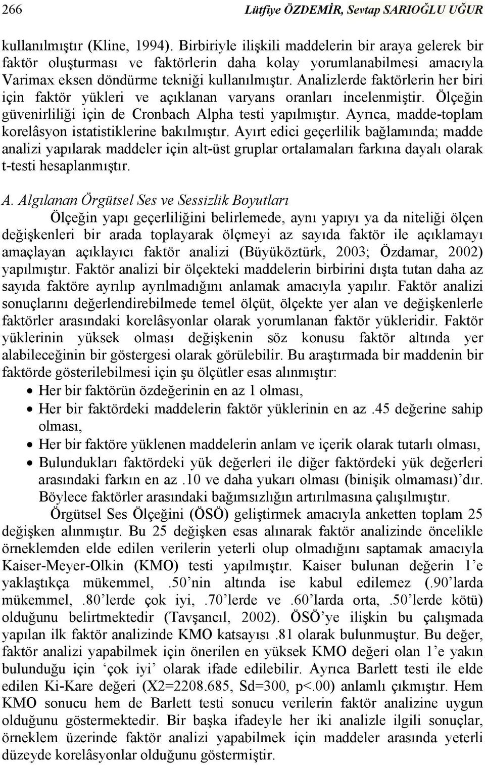 Analizlerde faktörlerin her biri için faktör yükleri ve açıklanan varyans oranları incelenmiştir. Ölçeğin güvenirliliği için de Cronbach Alpha testi yapılmıştır.