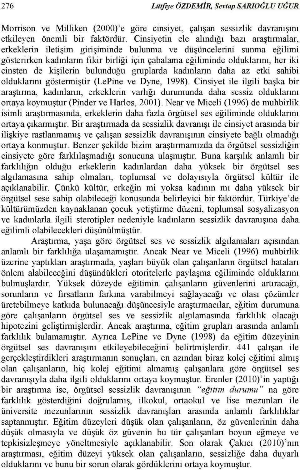 cinsten de kişilerin bulunduğu gruplarda kadınların daha az etki sahibi olduklarını göstermiştir (LePine ve Dyne, 1998).