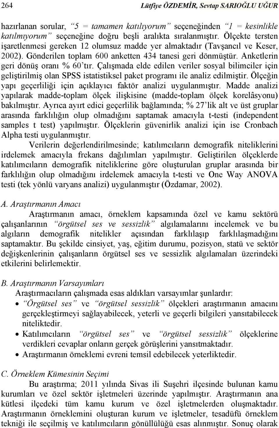 Çalışmada elde edilen veriler sosyal bilimciler için geliştirilmiş olan SPSS istatistiksel paket programı ile analiz edilmiştir. Ölçeğin yapı geçerliliği için açıklayıcı faktör analizi uygulanmıştır.