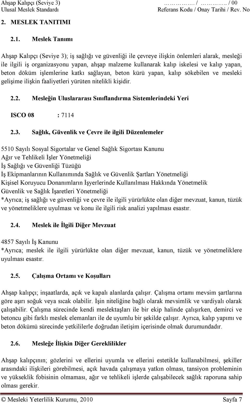 yapan, beton döküm işlemlerine katkı sağlayan, beton kürü yapan, kalıp sökebilen ve mesleki gelişime ilişkin faaliyetleri yürüten nitelikli kişidir. 2.