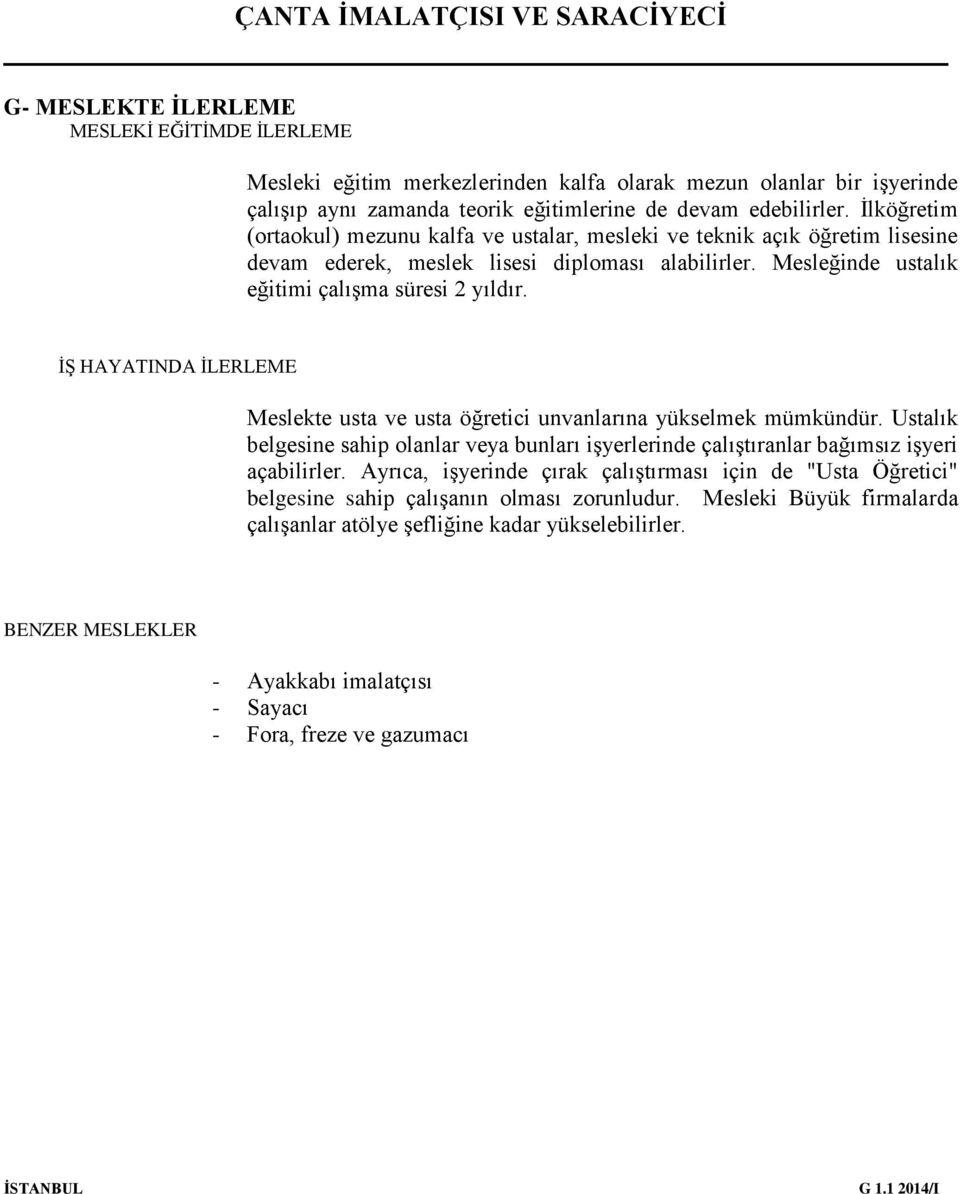 İŞ HAYATINDA İLERLEME Meslekte usta ve usta öğretici unvanlarına yükselmek mümkündür. Ustalık belgesine sahip olanlar veya bunları işyerlerinde çalıştıranlar bağımsız işyeri açabilirler.