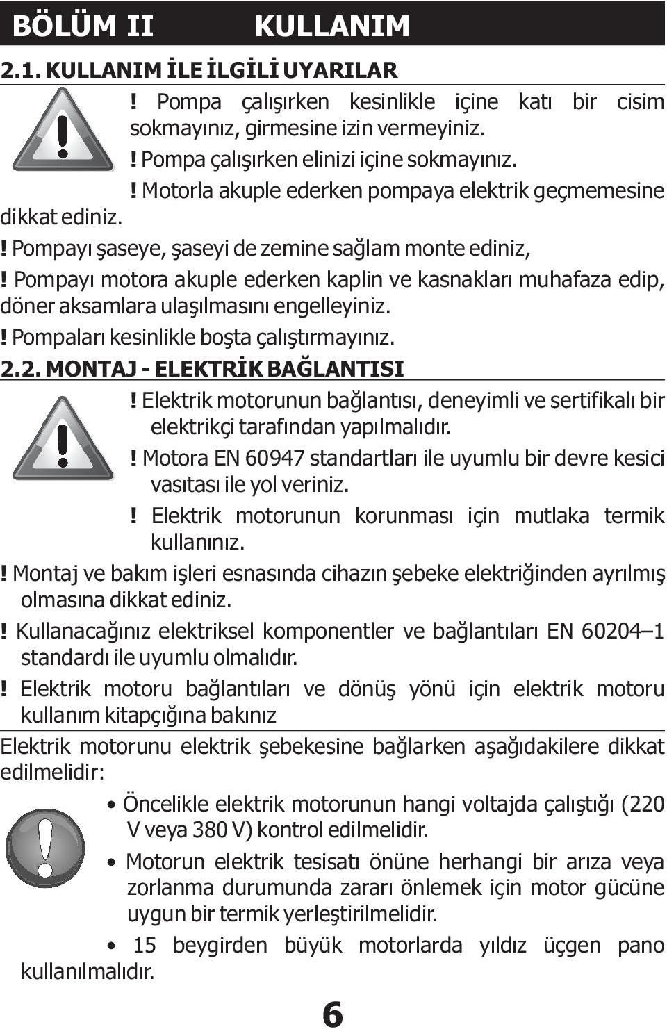 Pompayý motora akuple ederken kaplin ve kasnaklarý muhafaza edip, döner aksamlara ulaþýlmasýný engelleyiniz.! Pompalarý kesinlikle boþta çalýþtýrmayýnýz. 2.2. MONTAJ - ELEKTRÝK BAÐLANTISI!