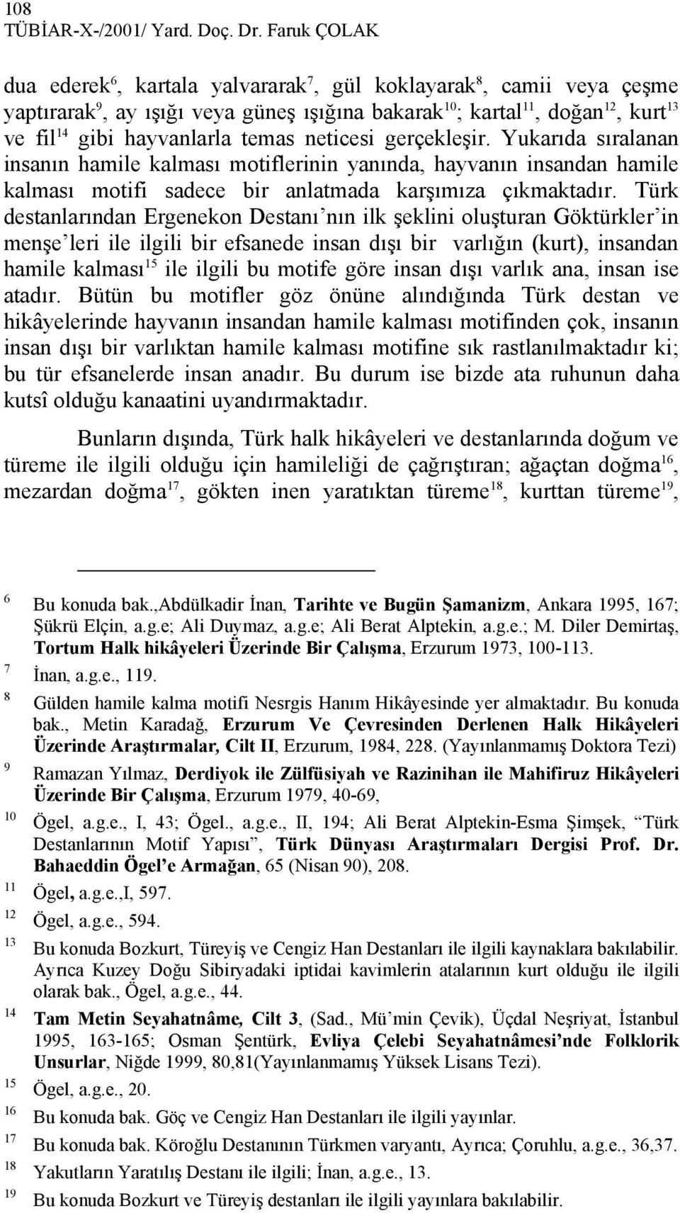 Türk destanlarından Ergenekon Destanı nın ilk şeklini oluşturan Göktürkler in menşe leri ile ilgili bir efsanede insan dışı bir varlığın (kurt), insandan hamile kalması 15 ile ilgili bu motife göre