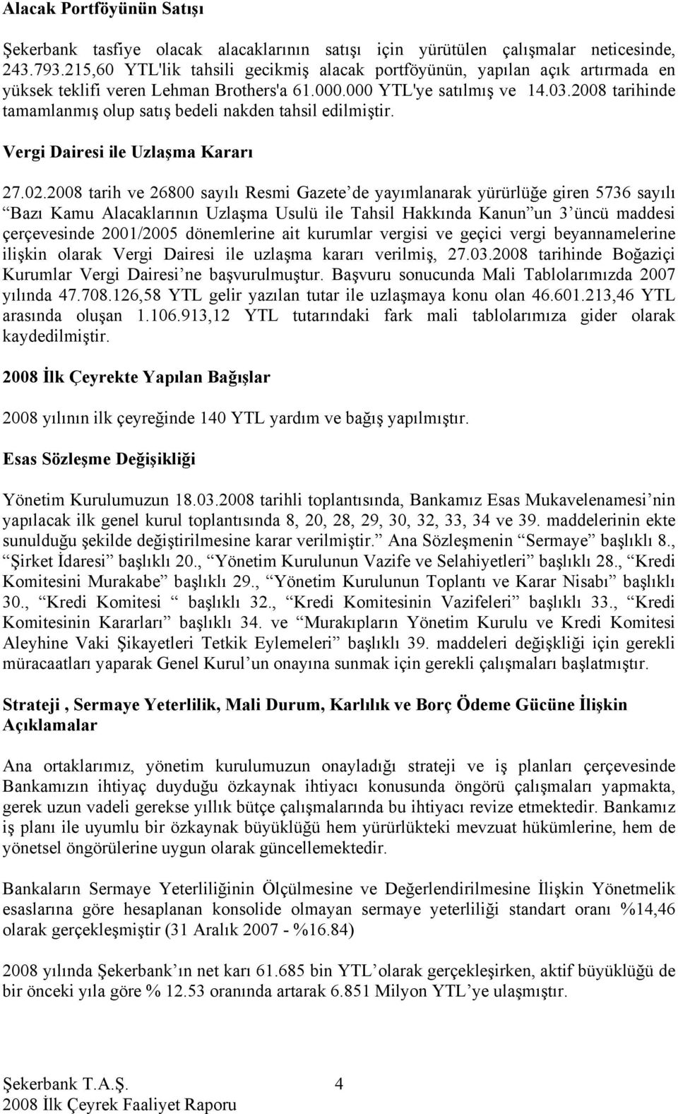 2008 tarihinde tamamlanmış olup satış bedeli nakden tahsil edilmiştir. Vergi Dairesi ile Uzlaşma Kararı 27.02.