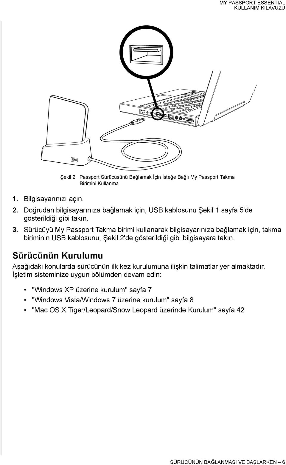 Sürücünün Kurulumu Aşağıdaki konularda sürücünün ilk kez kurulumuna ilişkin talimatlar yer almaktadır.