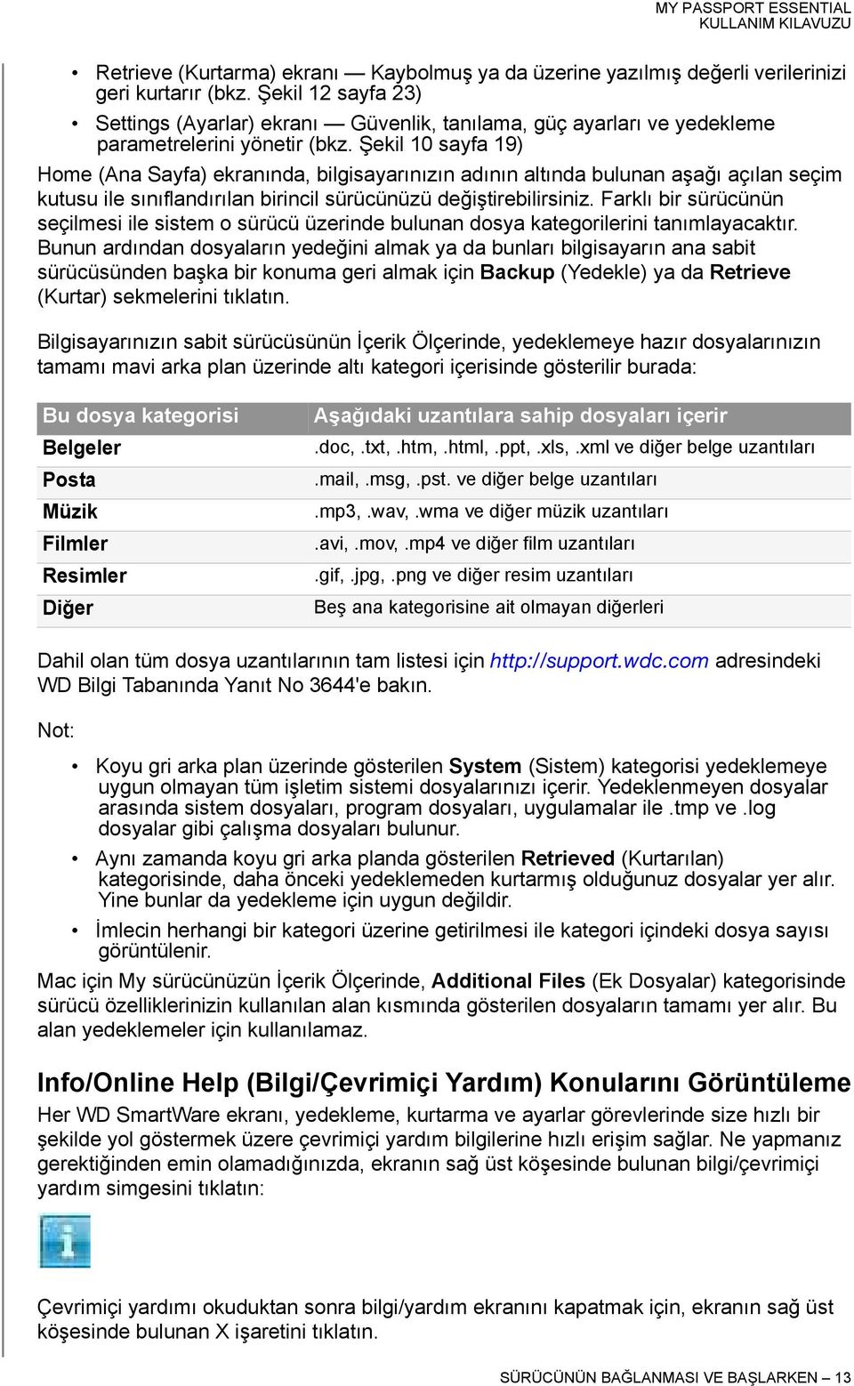 Şekil 10 sayfa 19) Home (Ana Sayfa) ekranında, bilgisayarınızın adının altında bulunan aşağı açılan seçim kutusu ile sınıflandırılan birincil sürücünüzü değiştirebilirsiniz.