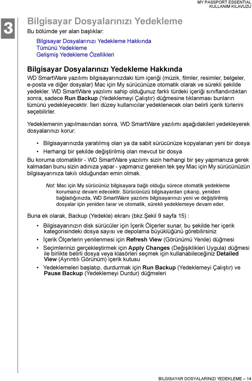 WD SmartWare yazılımı sahip olduğunuz farklı türdeki içeriği sınıflandırdıktan sonra, sadece Run Backup (Yedeklemeyi Çalıştır) düğmesine tıklanması bunların tümünü yedekleyecektir.