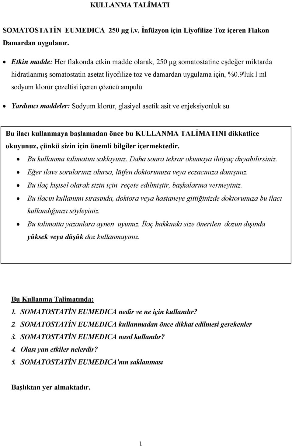 9'luk l ml sodyum klorür çözeltisi içeren çözücü ampulü Yardımcı maddeler: Sodyum klorür, glasiyel asetik asit ve enjeksiyonluk su Bu ilacı kullanmaya başlamadan önce bu KULLANMA TALİMATINI