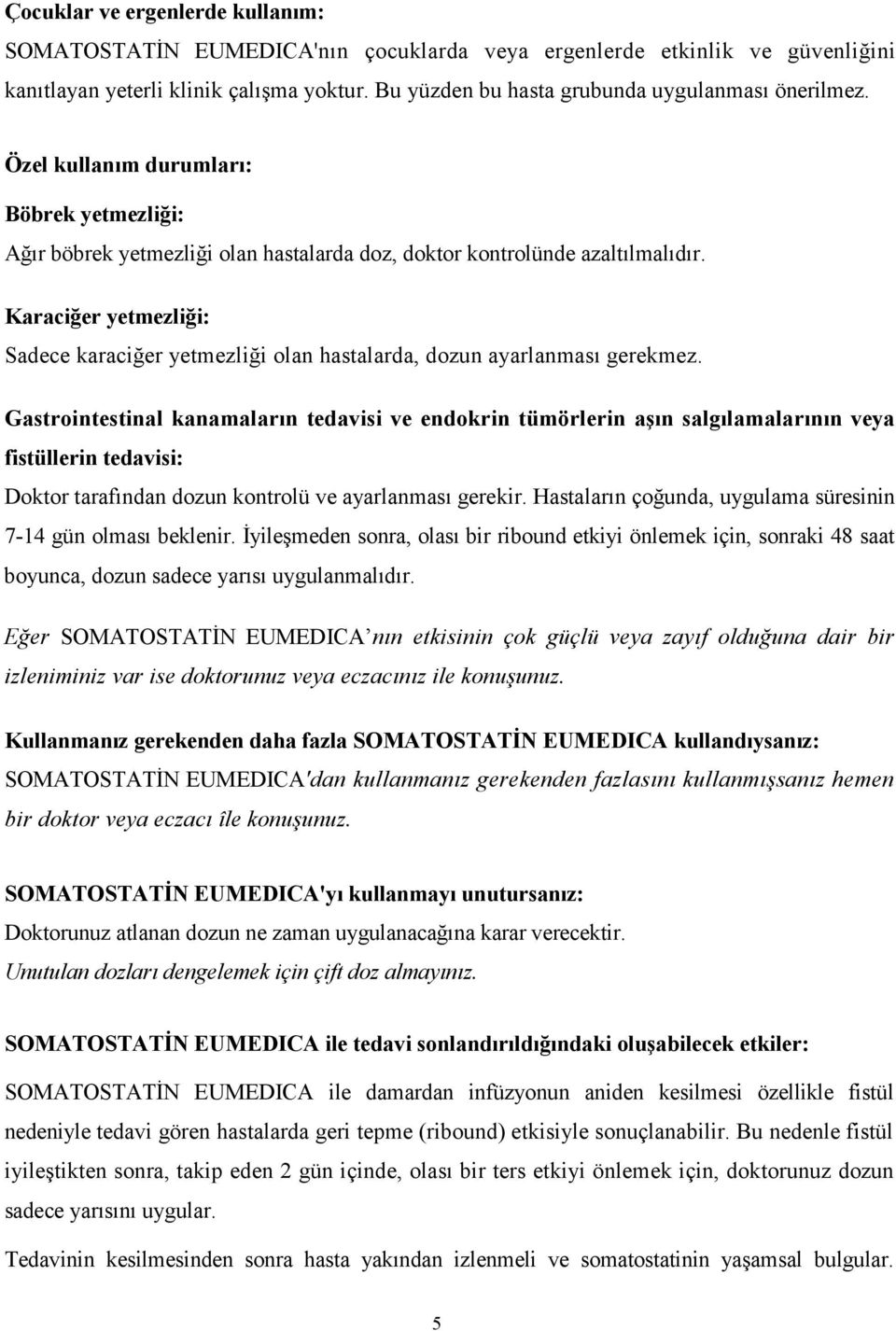 Karaciğer yetmezliği: Sadece karaciğer yetmezliği olan hastalarda, dozun ayarlanması gerekmez.