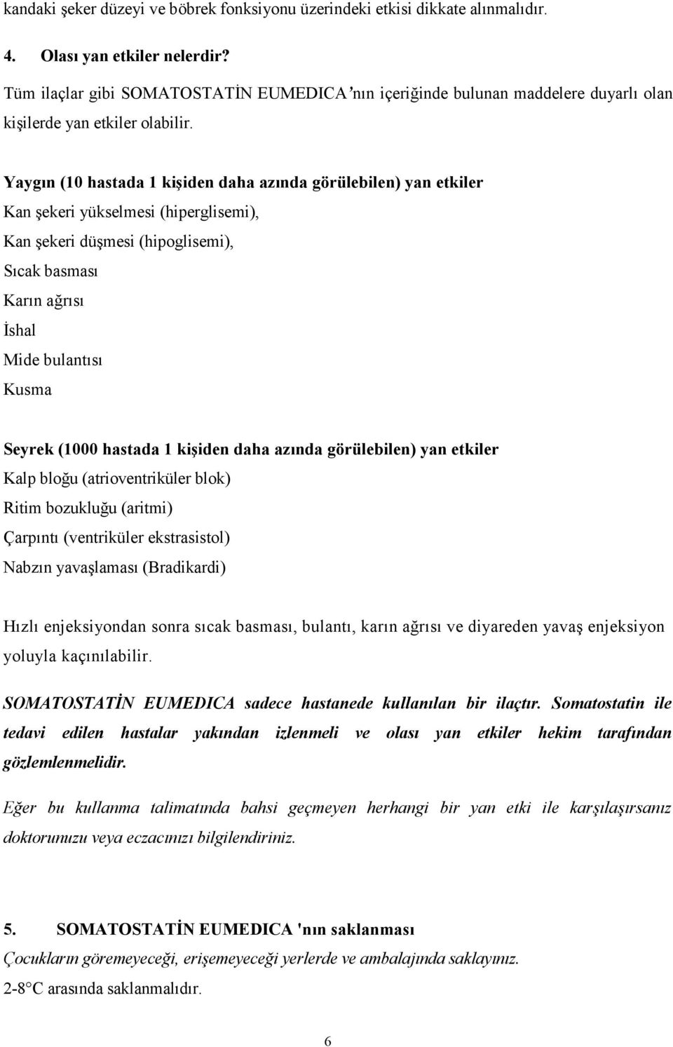 Yaygın (10 hastada 1 kişiden daha azında görülebilen) yan etkiler Kan şekeri yükselmesi (hiperglisemi), Kan şekeri düşmesi (hipoglisemi), Sıcak basması Karın ağrısı İshal Mide bulantısı Kusma Seyrek