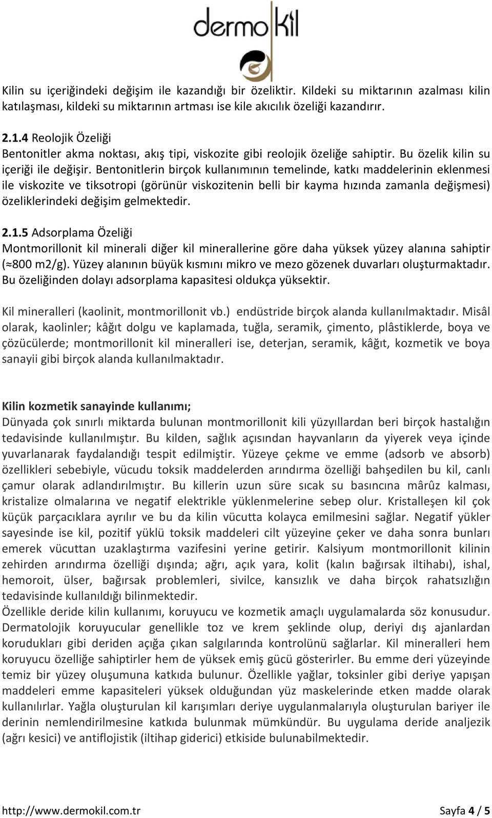 Bentonitlerin birçok kullanımının temelinde, katkı maddelerinin eklenmesi ile viskozite ve tiksotropi (görünür viskozitenin belli bir kayma hızında zamanla değişmesi) özeliklerindeki değişim