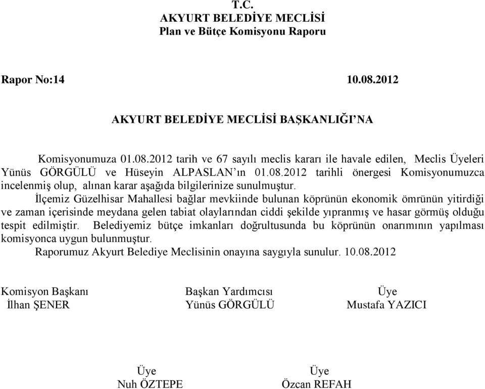 hasar görmüş olduğu tespit edilmiştir. Belediyemiz bütçe imkanları doğrultusunda bu köprünün onarımının yapılması komisyonca uygun bulunmuştur.