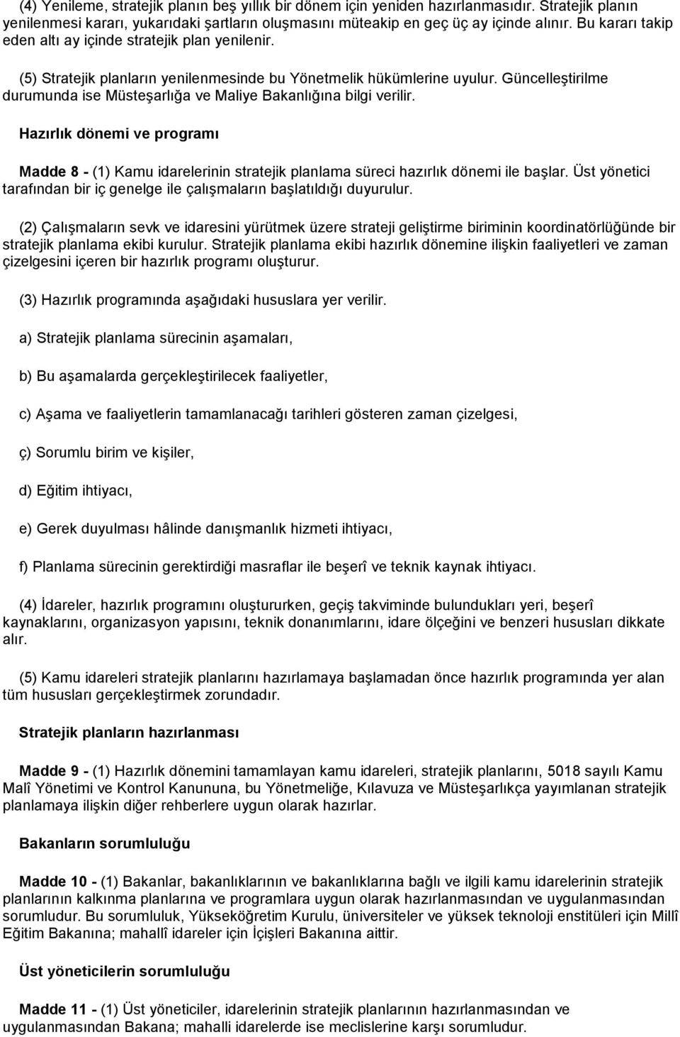 Güncelleştirilme durumunda ise Müsteşarlığa ve Maliye Bakanlığına bilgi verilir. Hazırlık dönemi ve programı Madde 8 - (1) Kamu idarelerinin stratejik planlama süreci hazırlık dönemi ile başlar.