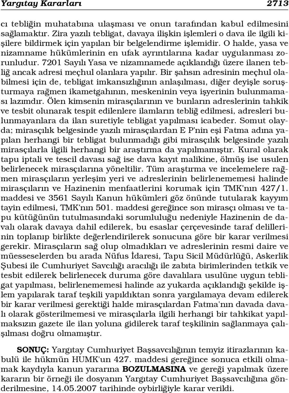 O halde, yasa ve nizamname hükümlerinin en ufak ayr nt lar na kadar uygulanmas zorunludur. 7201 Say l Yasa ve nizamnamede aç kland üzere ilanen tebli ancak adresi meçhul olanlara yap l r.