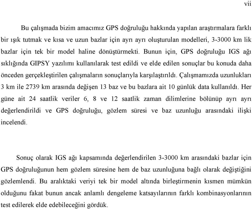 Bunun için, GPS doğruluğu IGS ağı sıklığında GIPSY yazılımı kullanılarak test edildi ve elde edilen sonuçlar bu konuda daha önceden gerçekleştirilen çalışmaların sonuçlarıyla karşılaştırıldı.