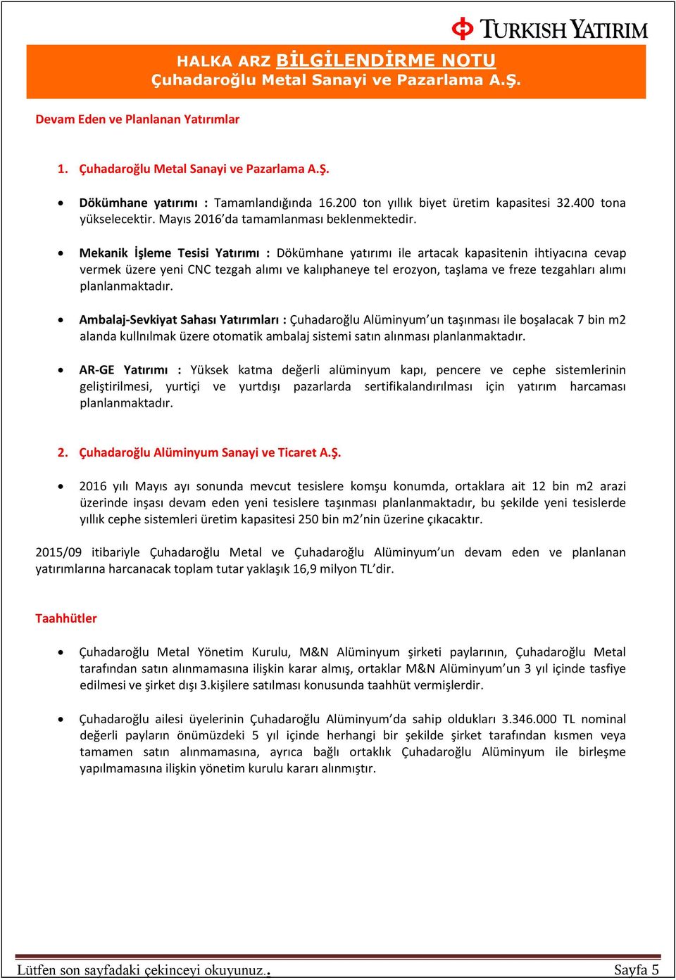 Mekanik İşleme Tesisi Yatırımı : Dökümhane yatırımı ile artacak kapasitenin ihtiyacına cevap vermek üzere yeni CNC tezgah alımı ve kalıphaneye tel erozyon, taşlama ve freze tezgahları alımı