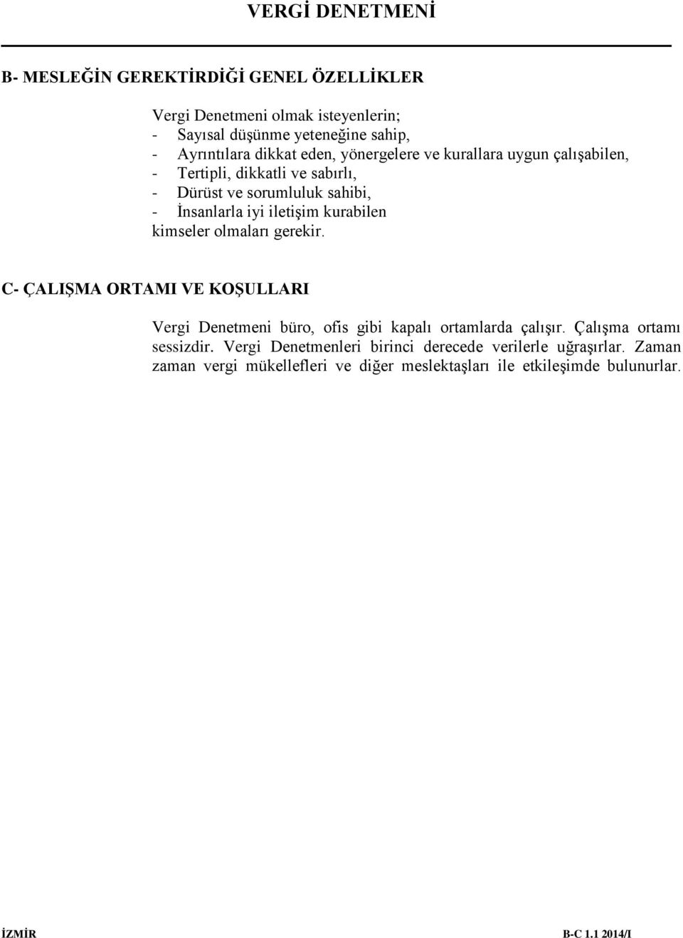 kimseler olmaları gerekir. C- ÇALIŞMA ORTAMI VE KOŞULLARI Vergi Denetmeni büro, ofis gibi kapalı ortamlarda çalışır. Çalışma ortamı sessizdir.